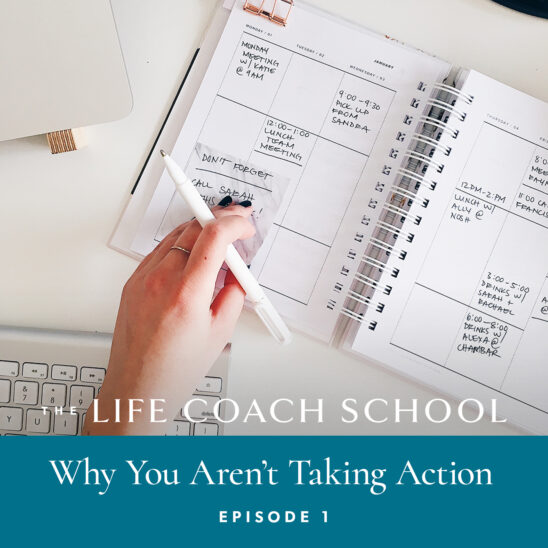 The Life Coach School Podcast with Brooke Castillo | Episode 1 | Why You Aren't Taking Action