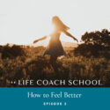The Life Coach School Podcast with Brooke Castillo | Episode 2 | How To Feel Better