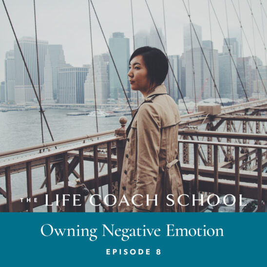 The Life Coach School Podcast with Brooke Castillo | Episode 8 | Owning Negative Emotions