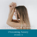 The Life Coach School Podcast with Brooke Castillo | Episode 14 | Overcoming Anxiety