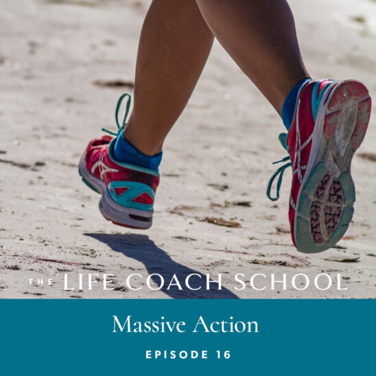 The Life Coach School Podcast with Brooke Castillo | Episode 16 | Massive Action