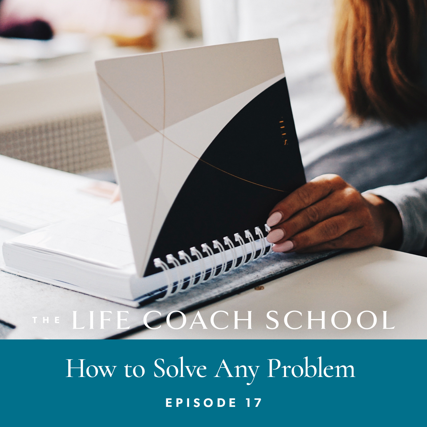 The Life Coach School Podcast with Brooke Castillo | Episode 17 | How to Solve Any Problem