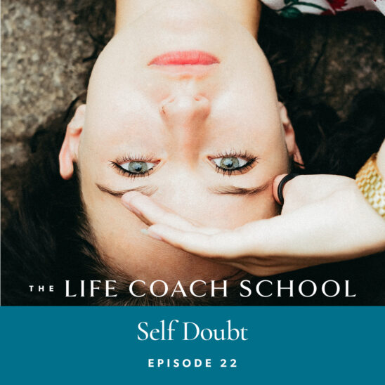 The Life Coach School Podcast with Brooke Castillo | Episode 22 | Self Doubt