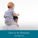 The Life Coach School Podcast with Brooke Castillo | Episode 28 | How to Set Priorities