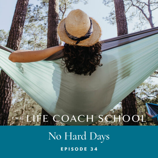 The Life Coach School Podcast with Brooke Castillo | Episode 34 | No Hard Days