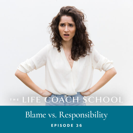The Life Coach School Podcast with Brooke Castillo | Episode 36 | Blame vs. Responsibility