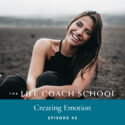 The Life Coach School Podcast with Brooke Castillo | Episode 42 | Creating Emotion