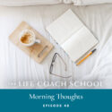 The Life Coach School Podcast with Brooke Castillo | Episode 48 | Morning Thoughts