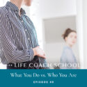 The Life Coach School Podcast with Brooke Castillo | Episode 49 | What You Do vs Who You Are