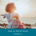 The Life Coach School Podcast with Brooke Castillo | Episode 51 | How to Not Be Stuck
