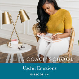 Ep #54: Useful Emotions - The Life Coach School