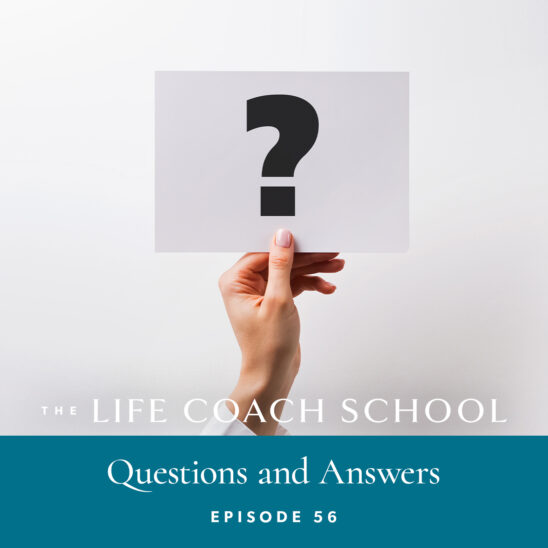 The Life Coach School Podcast with Brooke Castillo | Episode 56 | Questions and Answers