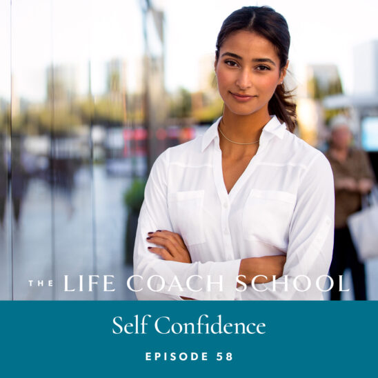 The Life Coach School Podcast with Brooke Castillo | Episode 58 | Self Confidence