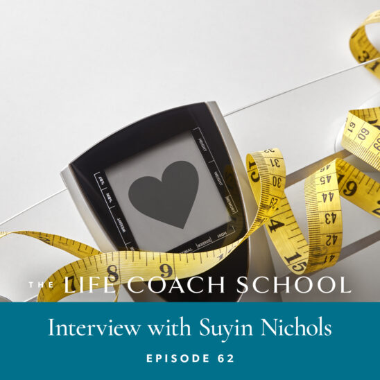 The Life Coach School Podcast with Brooke Castillo | Episode 62 | Interview with Suyin Nichols