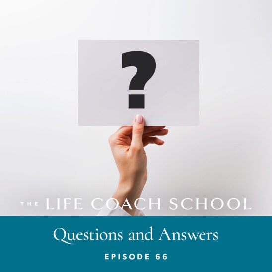 The Life Coach School Podcast with Brooke Castillo | Episode 66 | Questions and Answers 3