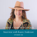 The Life Coach School Podcast with Brooke Castillo | Episode 69 | Interview with Karen Anderson