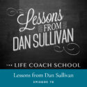 The Life Coach School Podcast | Episode 70 | Lessons Learned from Dan Sullivan