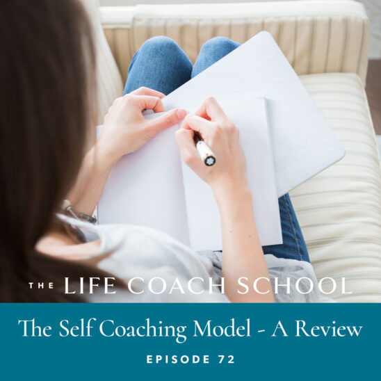 The Life Coach School Podcast with Brooke Castillo | Episode 72 | The Self Coaching Model - A Review