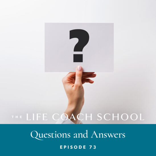 The Life Coach School Podcast with Brooke Castillo | Episode 73 | Questions and Answers