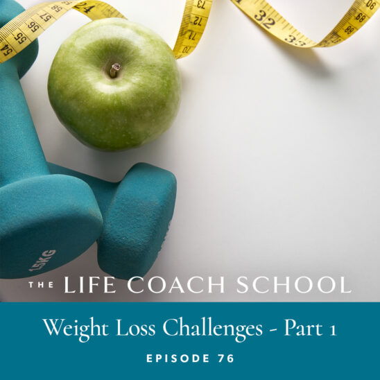 The Life Coach School Podcast with Brooke Castillo | Episode 76 | Weight Loss Challenges - Part 1