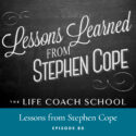 The Life Coach School Podcast with Brooke Castillo | Episode 80 | Lessons from Stephen Cope