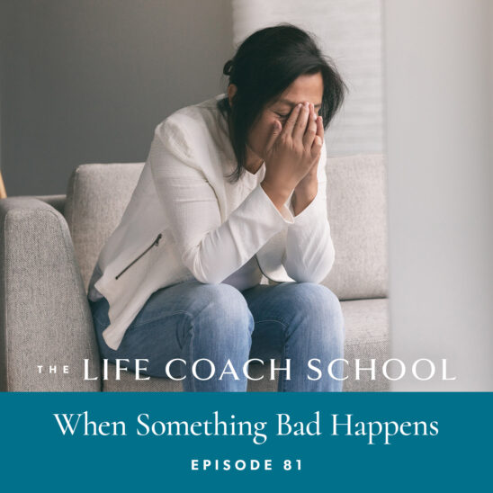 The Life Coach School Podcast with Brooke Castillo | Episode 81 | When Something Bad Happens