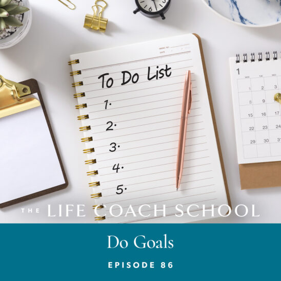The Life Coach School Podcast with Brooke Castillo | Episode 86 | Do Goals