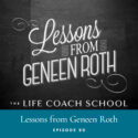 The Life Coach School Podcast | Episode 90 | Learned from Geneen Roth