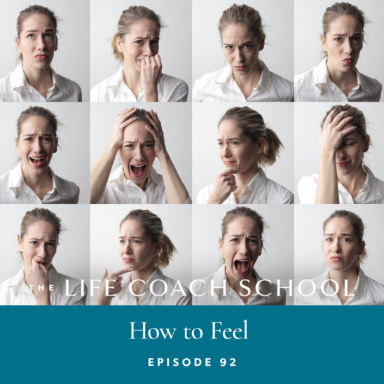 The Life Coach School Podcast with Brooke Castillo | Episode 92 | How to Feel