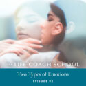 The Life Coach School Podcast with Brooke Castillo | Episode 93 | Two Types of Emotions