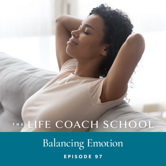 The Life Coach School Podcast with Brooke Castillo | Episode 97 | Balancing Emotion