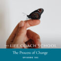 The Life Coach School Podcast with Brooke Castillo | Episode 103 | The Process of Change