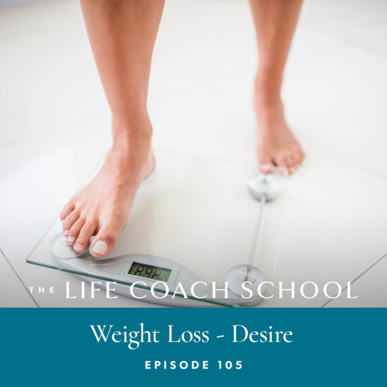 The Life Coach School Podcast with Brooke Castillo | Episode 105 | Weight Loss – Desire
