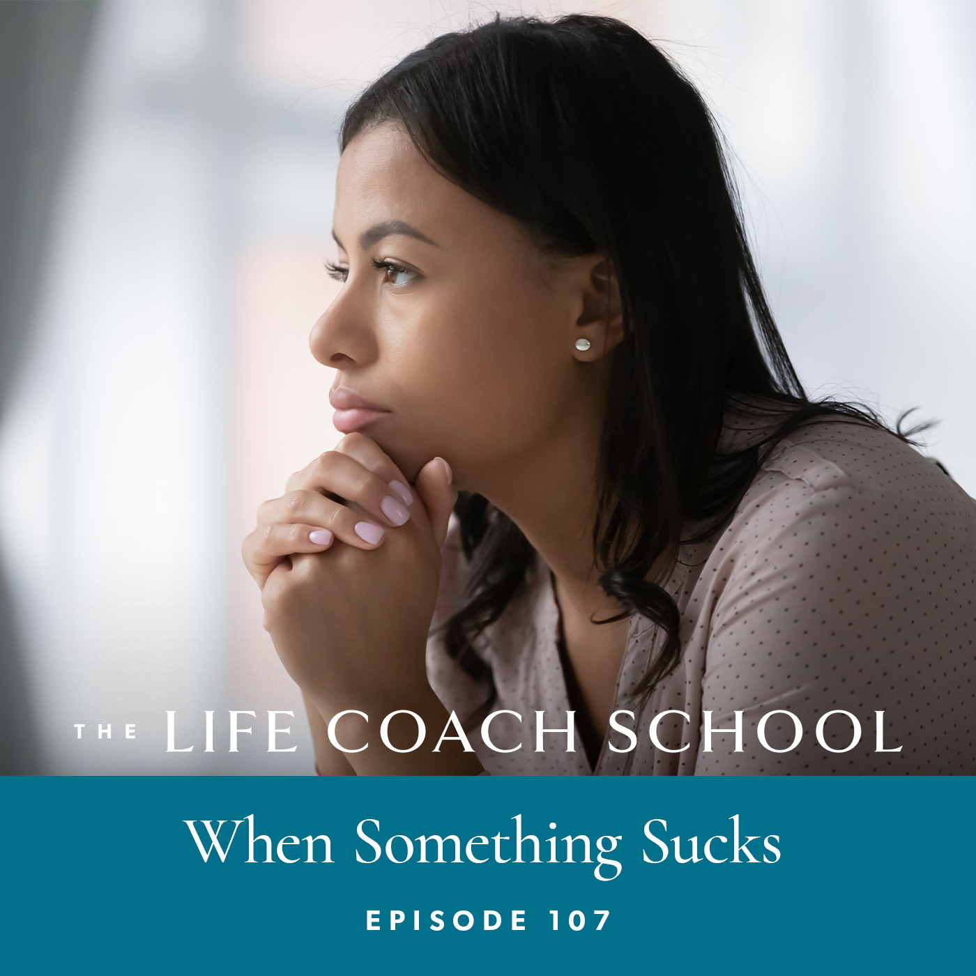 The Life Coach School Podcast with Brooke Castillo | Episode 107 | When Something Sucks