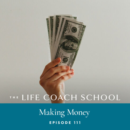 The Life Coach School Podcast with Brooke Castillo | Episode 111 | Making Money