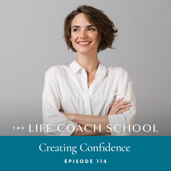 The Life Coach School Podcast with Brooke Castillo | Episode 114 | Creating Confidence