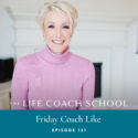 The Life Coach School Podcast with Brooke Castillo | Episode 121 | Friday Coach Like