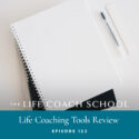 The Life Coach School Podcast with Brooke Castillo | Episode 123 | Life Coaching Tools Review