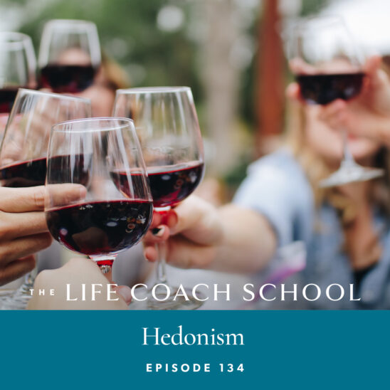 The Life Coach School Podcast with Brooke Castillo | Episode 134 | Hedonism