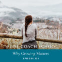 The Life Coach School Podcast with Brooke Castillo | Episode 135 | Self Improvement: Why Growing Matters