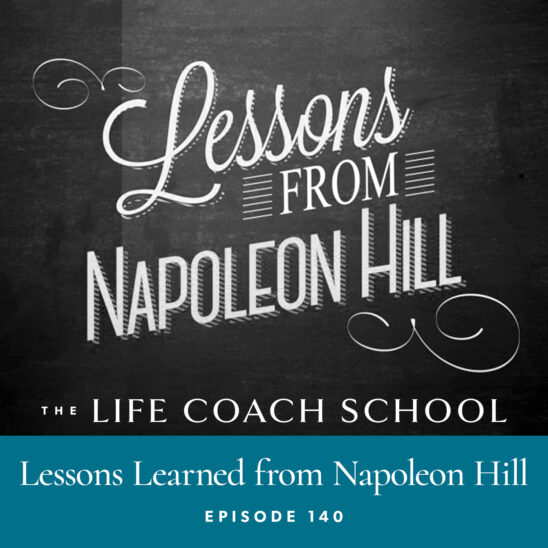The Life Coach School Podcast with Brooke Castillo | Episode 140 | Lessons Learned from Napoleon Hill