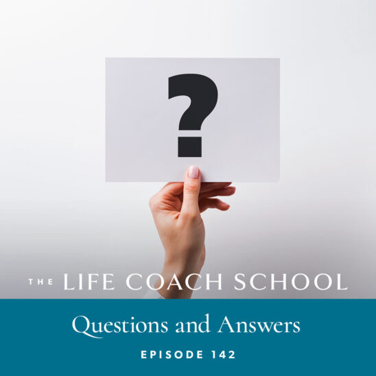 The Life Coach School Podcast with Brooke Castillo | Episode 142 | Questions and Answers