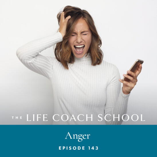 The Life Coach School Podcast with Brooke Castillo | Episode 143 | Anger