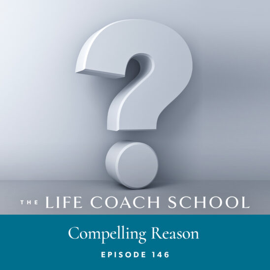 The Life Coach School Podcast with Brooke Castillo | Episode 146 | Compelling Reason