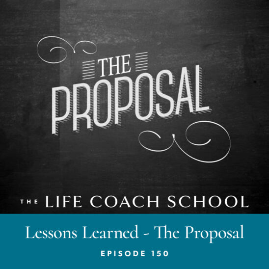The Life Coach School Podcast with Brooke Castillo | Episode 150 | Lessons Learned – The Proposal