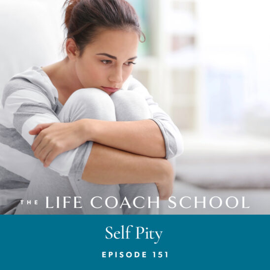 The Life Coach School Podcast with Brooke Castillo | Episode 151 | Self Pity