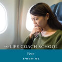 The Life Coach School Podcast with Brooke Castillo | Episode 152 | Fear