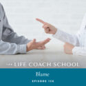 The Life Coach School Podcast with Brooke Castillo | Episode 156 | Blame