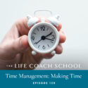 The Life Coach School Podcast with Brooke Castillo | Episode 159 | Time Management: Making Time