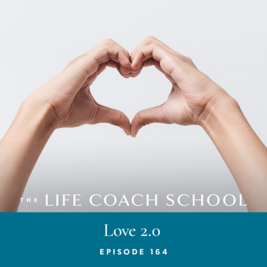The Life Coach School Podcast with Brooke Castillo | Episode 164 | Love 2.0